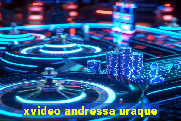 xvideo andressa uraque